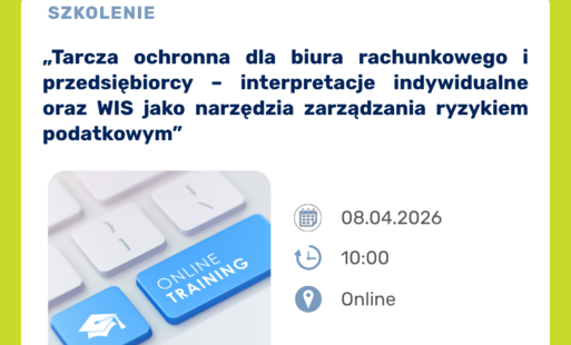 Zdjęcie do Szkolenie online &bdquo;Tarcza ochronna dla biura rachunkowego i przedsiębiorcy &ndash; interpretacje indywidualne oraz WIS jako narzędzia zarządzania ryzykiem podatkowym&rdquo;